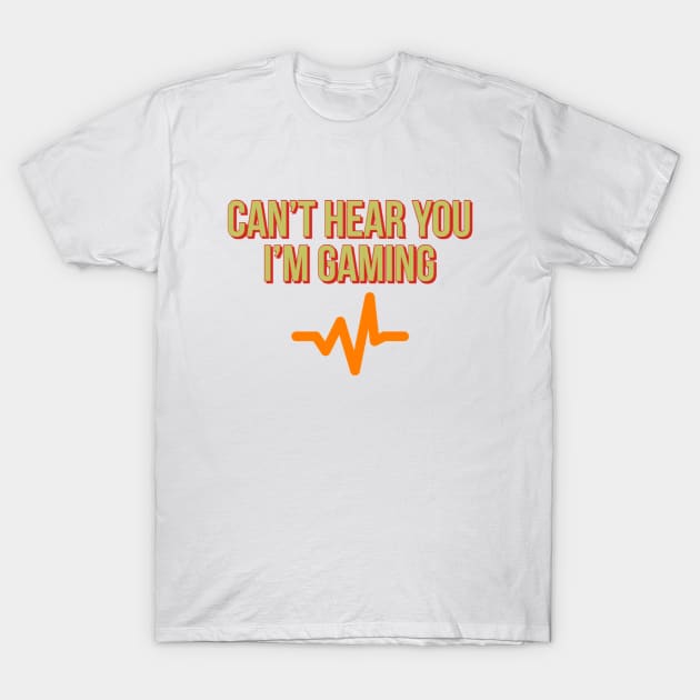 Can’t hear you I’m gaming T-Shirt by GAMINGQUOTES